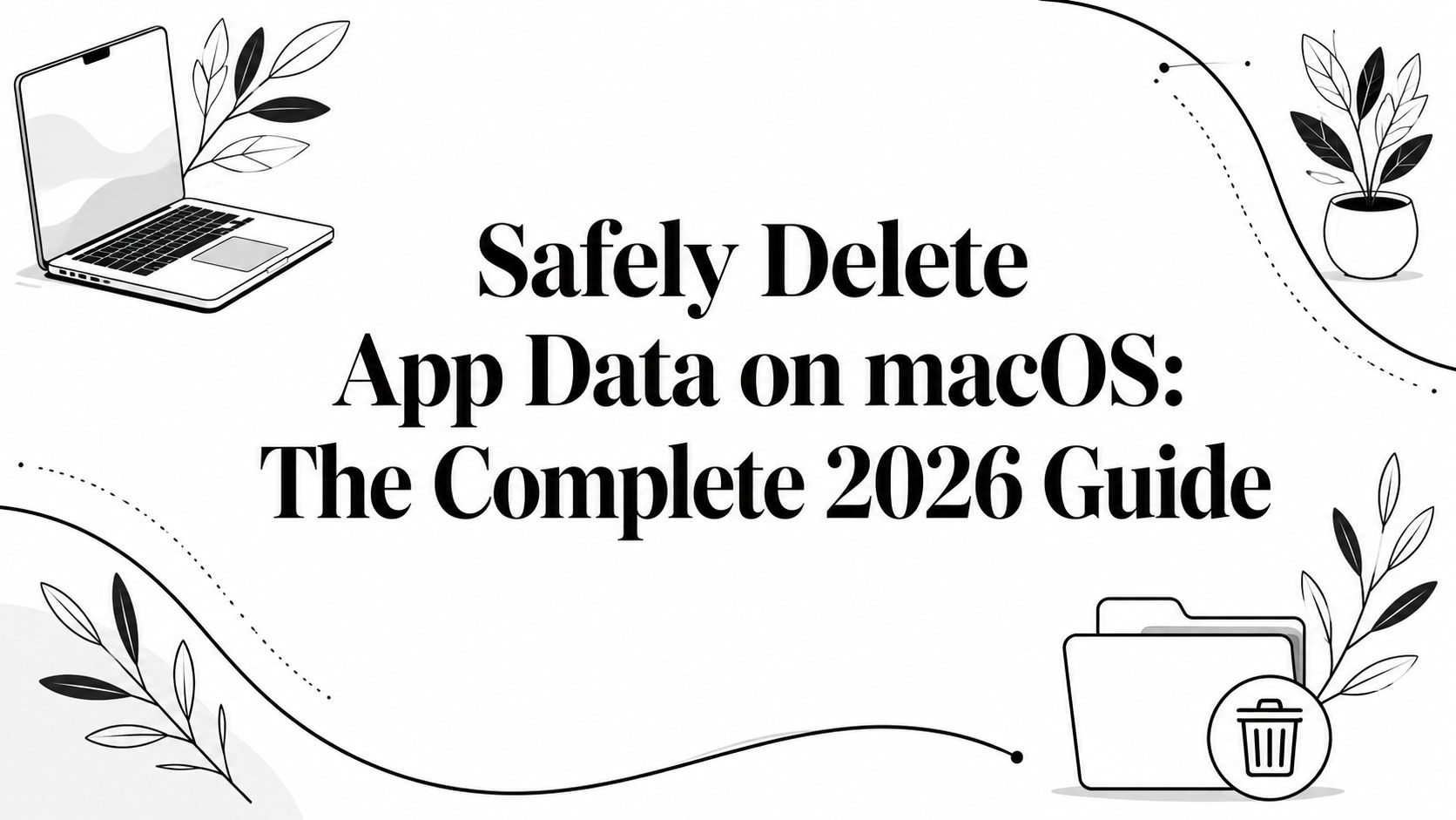 Safely Delete App Data on macOS: The Complete 2026 Guide