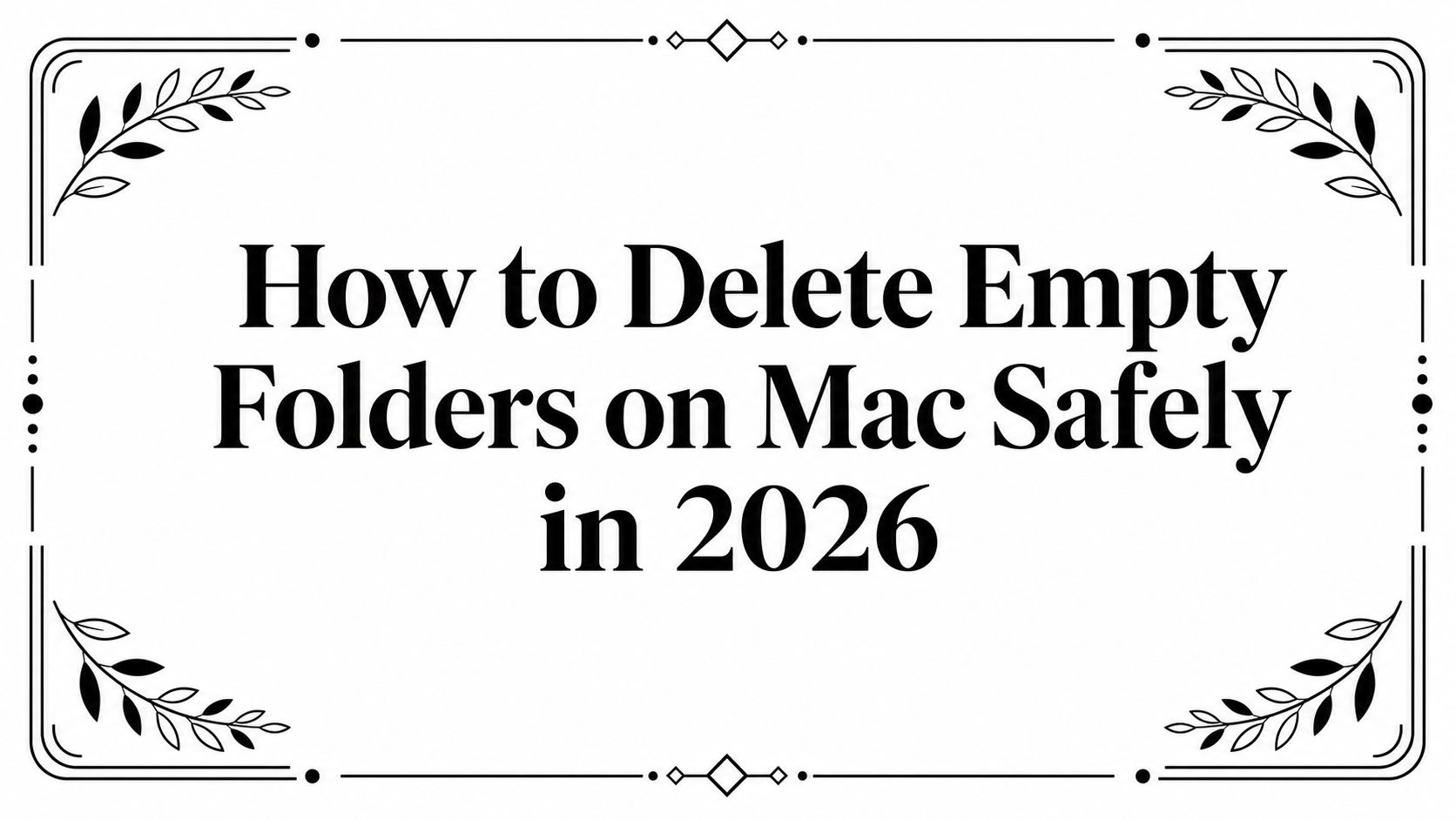How to Delete Empty Folders on Mac Safely in 2026