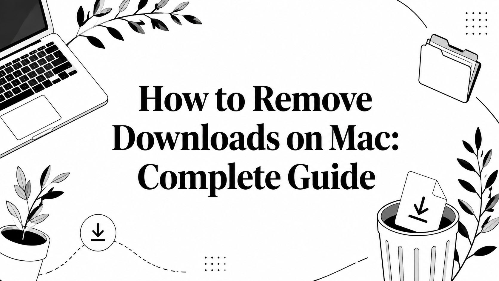 How to Remove Downloads on Mac: Complete Guide